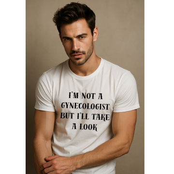 I’m Not a Gynecologist But I’ll Take a Look – Funny Men’s T-Shirt 👀