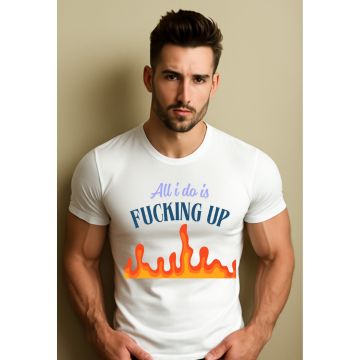 "All I Do Is F*cking Up" – Men's Unisex T-Shirt