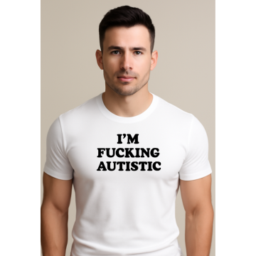 "I'm F*cking Autistic" – Men's Unisex T-Shirt